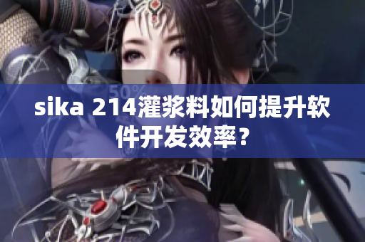 sika 214灌浆料如何提升软件开发效率？