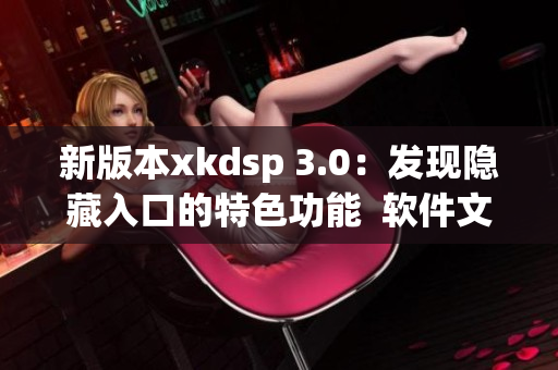 新版本xkdsp 3.0：发现隐藏入口的特色功能  软件文章推荐