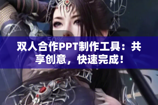 双人合作PPT制作工具：共享创意，快速完成！