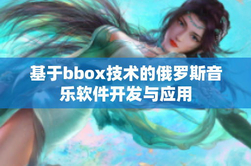 基于bbox技术的俄罗斯音乐软件开发与应用