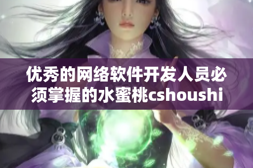 优秀的网络软件开发人员必须掌握的水蜜桃cshoushiw技能