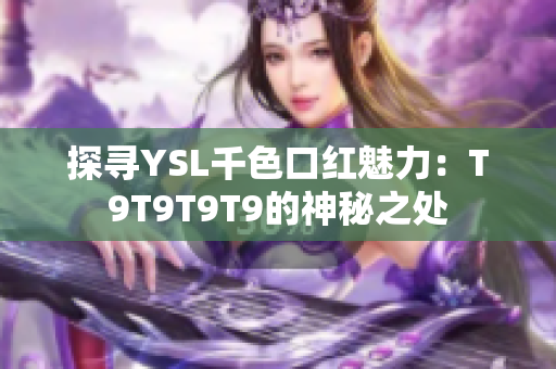 探寻YSL千色口红魅力：T9T9T9T9的神秘之处