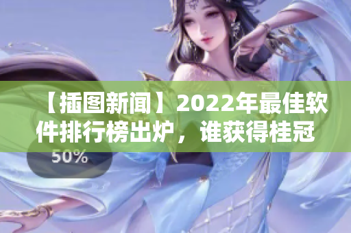 【插图新闻】2022年最佳软件排行榜出炉，谁获得桂冠？