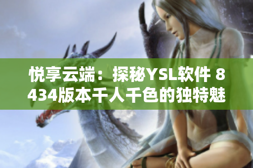 悦享云端：探秘YSL软件 8434版本千人千色的独特魅力