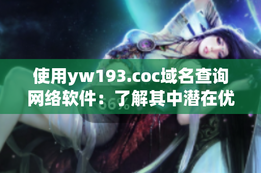 使用yw193.coc域名查询网络软件：了解其中潜在优缺点