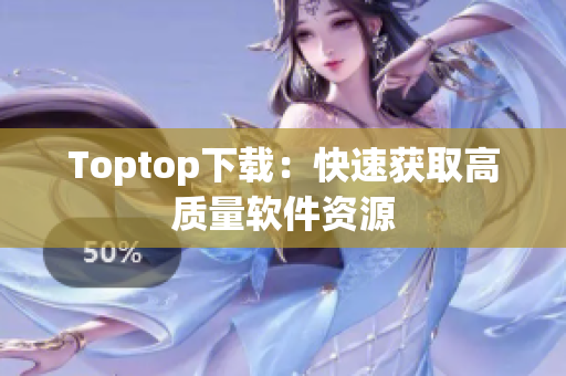 Toptop下载：快速获取高质量软件资源