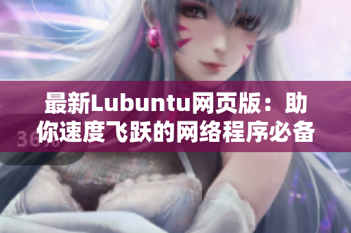 最新Lubuntu网页版：助你速度飞跃的网络程序必备！