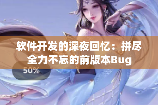 软件开发的深夜回忆：拼尽全力不忘的前版本Bug