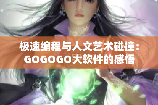 极速编程与人文艺术碰撞：GOGOGO大软件的感悟