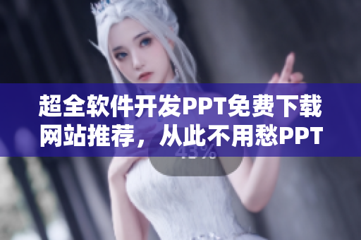 超全软件开发PPT免费下载网站推荐，从此不用愁PPT制作