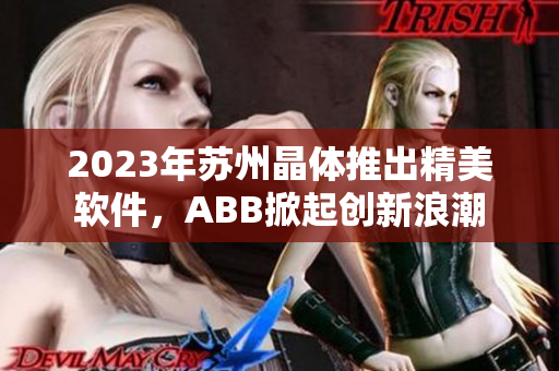 2023年苏州晶体推出精美软件，ABB掀起创新浪潮