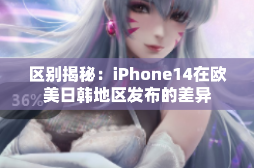 区别揭秘：iPhone14在欧美日韩地区发布的差异