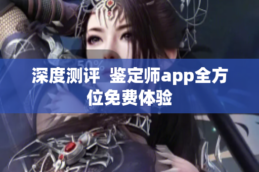 深度测评  鉴定师app全方位免费体验