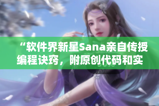 “软件界新星Sana亲自传授编程诀窍，附原创代码和实测效果”