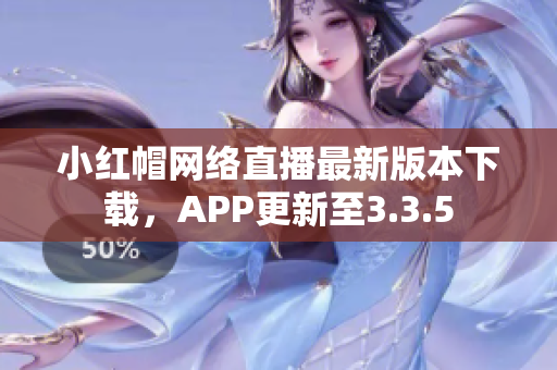 小红帽网络直播最新版本下载，APP更新至3.3.5