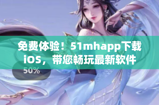 免费体验！51mhapp下载iOS，带您畅玩最新软件