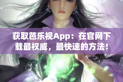 获取芭乐视App：在官网下载最权威，最快速的方法！