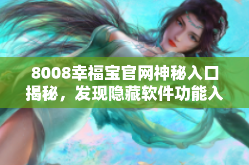 8008幸福宝官网神秘入口揭秘，发现隐藏软件功能入口