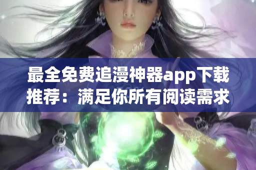 最全免费追漫神器app下载推荐：满足你所有阅读需求！