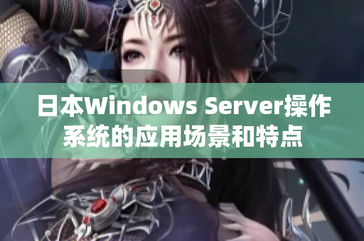 日本Windows Server操作系统的应用场景和特点