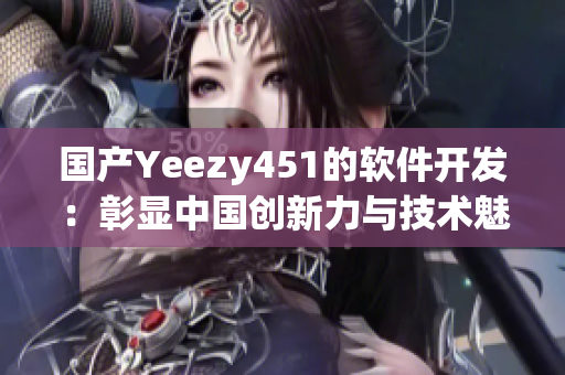 国产Yeezy451的软件开发：彰显中国创新力与技术魅力