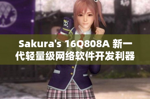 Sakura's 16Q808A 新一代轻量级网络软件开发利器