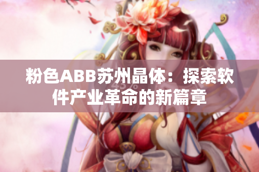 粉色ABB苏州晶体：探索软件产业革命的新篇章