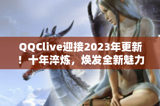 QQClive迎接2023年更新！十年淬炼，焕发全新魅力