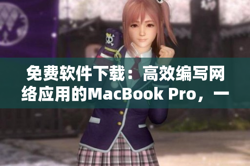 免费软件下载：高效编写网络应用的MacBook Pro，一众开发者必备！