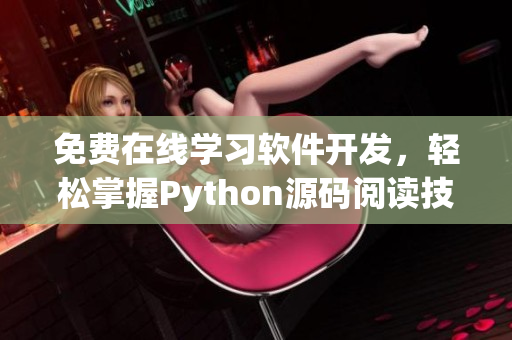 免费在线学习软件开发，轻松掌握Python源码阅读技能！