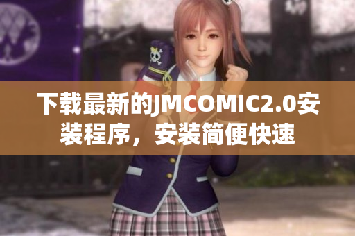 下载最新的JMCOMIC2.0安装程序，安装简便快速