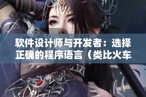 软件设计师与开发者：选择正确的程序语言（类比火车和后妈妈）