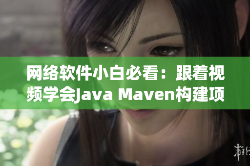 网络软件小白必看：跟着视频学会Java Maven构建项目