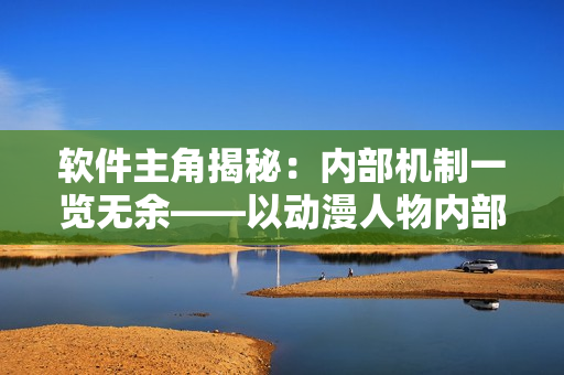 软件主角揭秘：内部机制一览无余——以动漫人物内部揭露软件架构原理