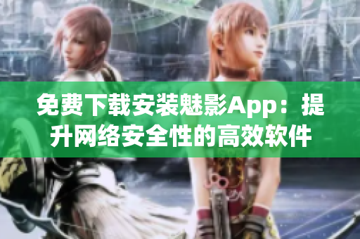 免费下载安装魅影App：提升网络安全性的高效软件