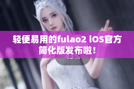 轻便易用的fulao2 iOS官方简化版发布啦！