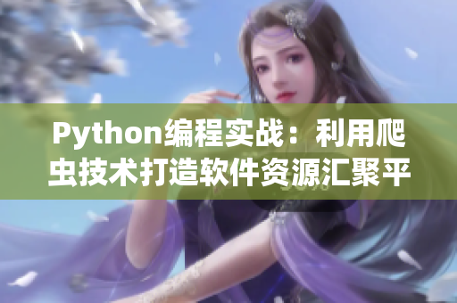 Python编程实战：利用爬虫技术打造软件资源汇聚平台