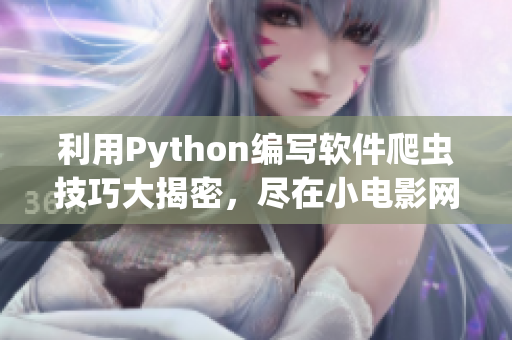 利用Python编写软件爬虫技巧大揭密，尽在小电影网站终极教程