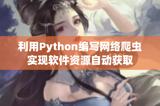 利用Python编写网络爬虫实现软件资源自动获取