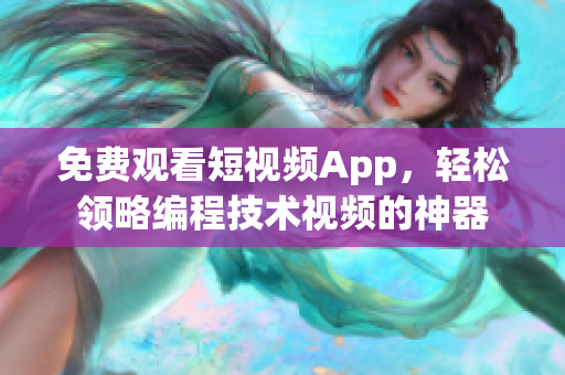 免费观看短视频App，轻松领略编程技术视频的神器