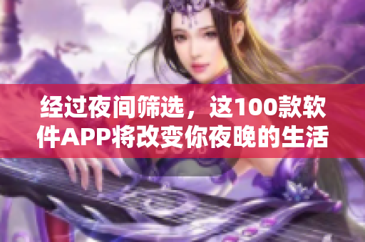 经过夜间筛选，这100款软件APP将改变你夜晚的生活方式