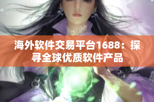 海外软件交易平台1688：探寻全球优质软件产品