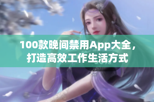 100款晚间禁用App大全，打造高效工作生活方式