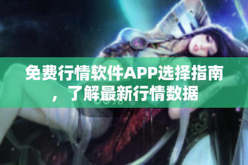 免费行情软件APP选择指南，了解最新行情数据