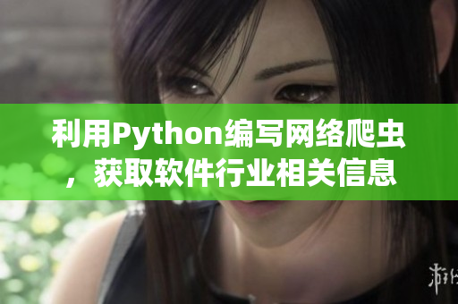 利用Python编写网络爬虫，获取软件行业相关信息