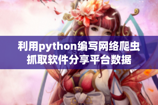 利用python编写网络爬虫抓取软件分享平台数据