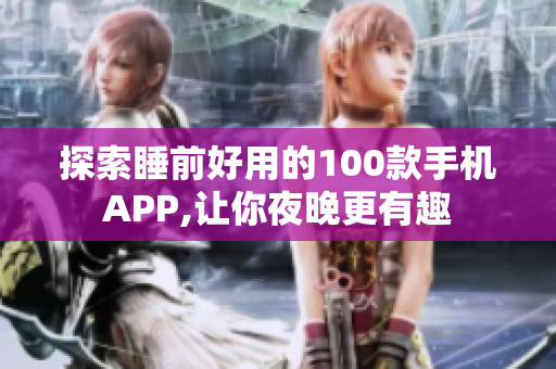 探索睡前好用的100款手机APP,让你夜晚更有趣