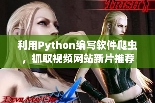 利用Python编写软件爬虫，抓取视频网站新片推荐