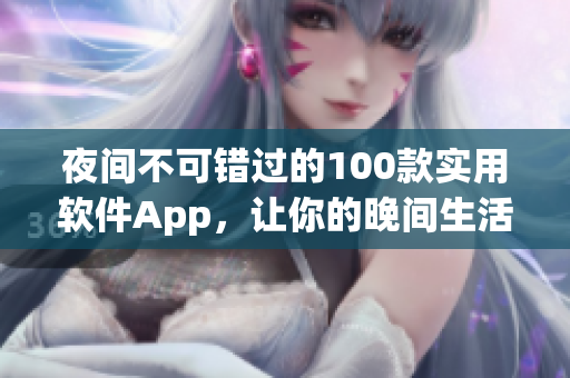 夜间不可错过的100款实用软件App，让你的晚间生活更便捷