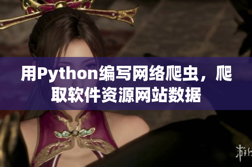 用Python编写网络爬虫，爬取软件资源网站数据